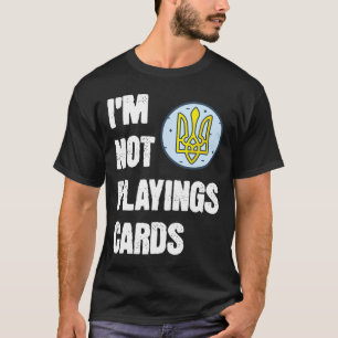 Volodymyr Zelensky I'm Not Playing Cards Support U T-Shirt