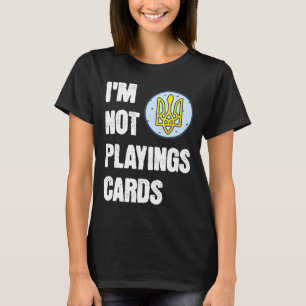 Volodymyr Zelensky I'm Not Playing Cards Support U T-Shirt