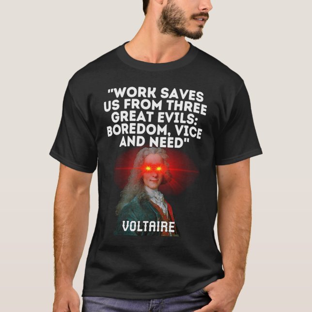 Voltaire Quote Work Saves Us From Three Great Evil T-Shirt (Front)