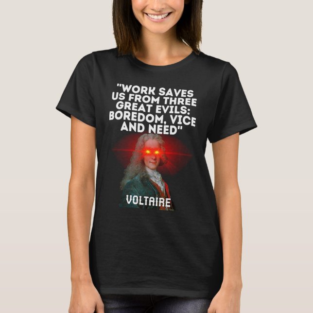 Voltaire Quote Work Saves Us From Three Great Evil T-Shirt (Front)