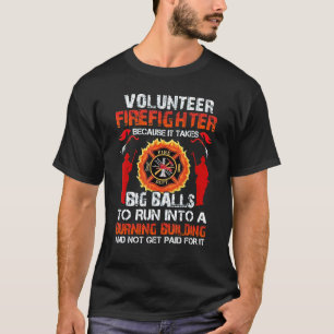 Volunteer Firefighters Because It Takes Big Balls  T-Shirt