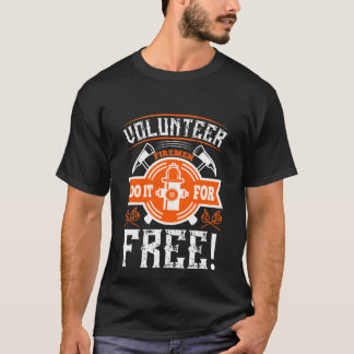 Volunteer Firemen Do It For Free! T-Shirt