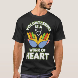 Volunteering Is A Work Of Heart Volunteer  T-Shirt