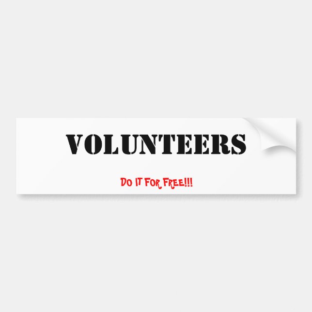 Volunteers, DO IT FOR FREE!!! Bumper Sticker (Front)