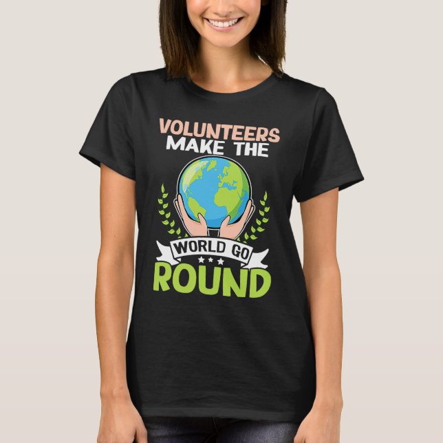 Volunteers Make The World Go Round T-Shirt (Front)