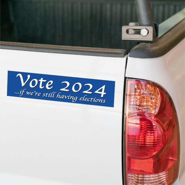 Vote 2024 If We’re Still Having Elections Bumper S Bumper Sticker (On Truck)