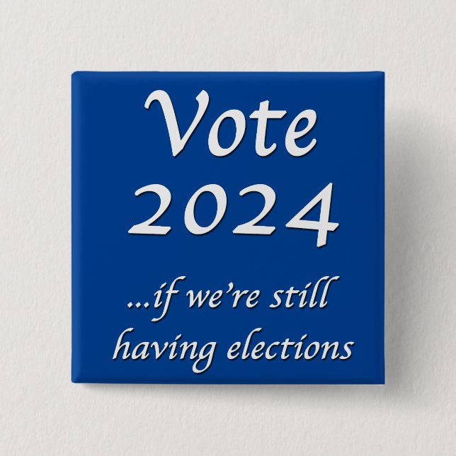 Vote 2024 If We’re Still Having Elections Button (Front)