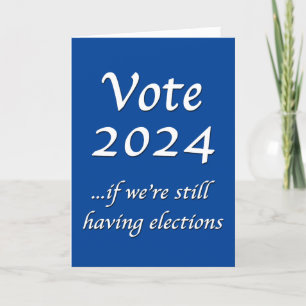 Vote 2024 If We’re Still Having Elections Card