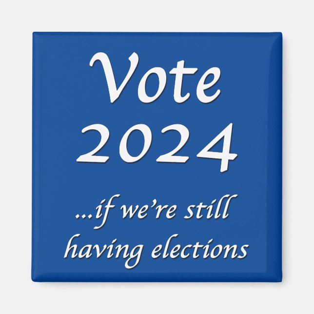 Vote 2024 If We’re Still Having Elections Magnet (Front)