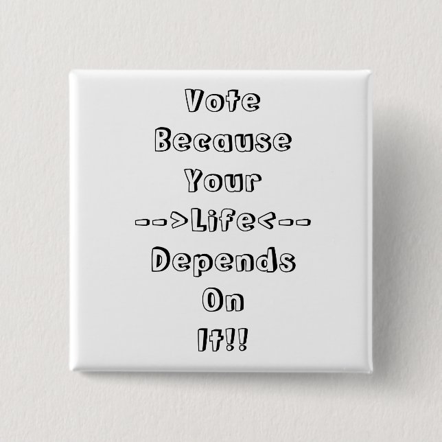 Vote Because Your Life Depends On It !! 15 Cm Square Badge (Front)