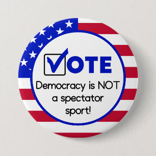 Vote, Democracy is NOT a spectator sport! 7.5 Cm Round Badge