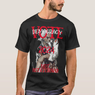 VOTE DEMOCRACY NOT DICTATORSHIP 2024 T-Shirt