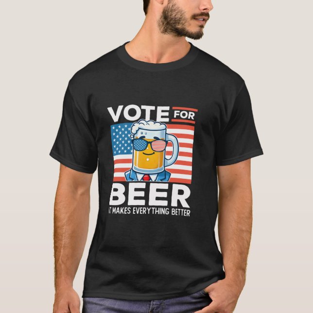 Vote For Beer It Makes Everything Better Merica US T-Shirt (Front)