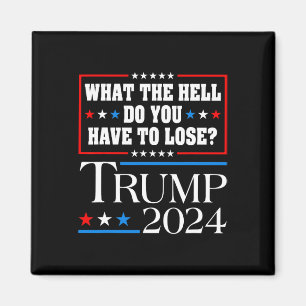 Vote For Donald Trump What The Hell Do You Have To Magnet