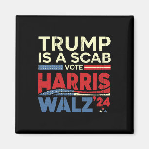 Vote For Harris 2024 Trump Is A Scab Vote Harris Magnet