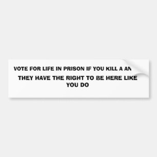 VOTE FOR LIFE IN PRISON IF YOU KILL A ANIMAL, T... BUMPER STICKER