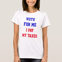 Vote For Me I Pay My Taxes Funny Political
