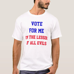 Vote For Me Lesser Of All Evils Funny Politics T-Shirt