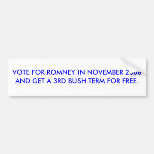 VOTE FOR ROMNEY IN NOVEMBER 2008 GET 3RD BUSH TERM BUMPER STICKER