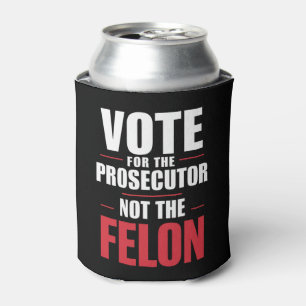 Vote For The Prosecutor Not The Felon Can Cooler