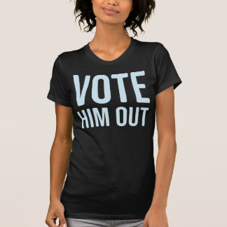 VOTE HIM OUT T-Shirt