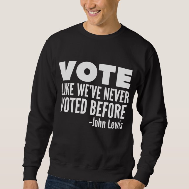 Vote John Lewis Quote Like We've Never Voted Befor Sweatshirt (Front)