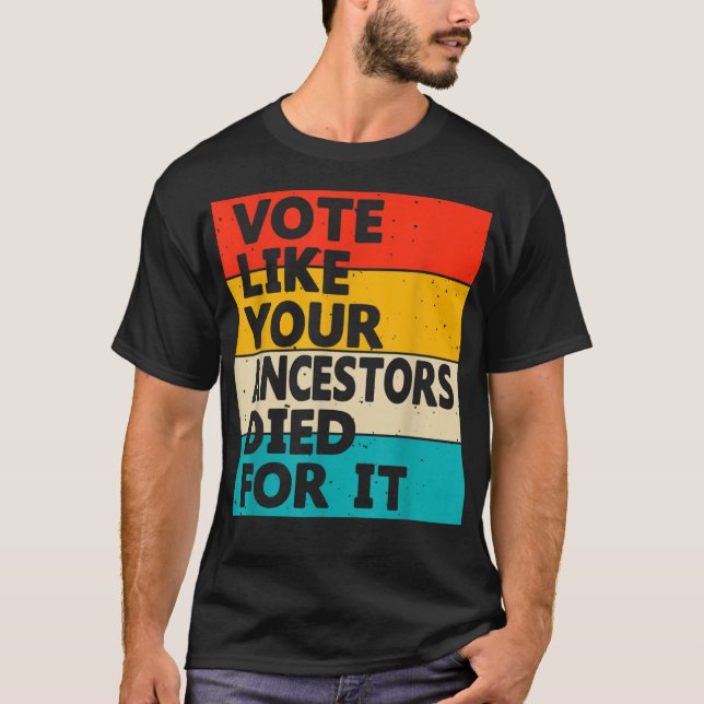 Vote Like Your Ancestors Died For It shirt (Front)