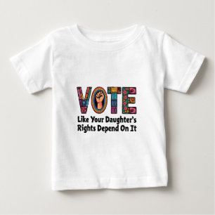 Vote Like Your Daughter’s Rights Depend on It Baby T-Shirt