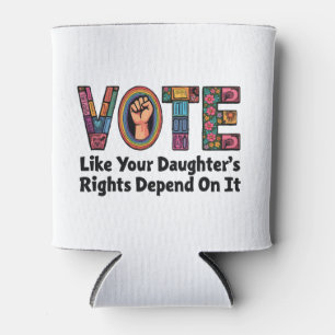 Vote Like Your Daughter’s Rights Depend on It  Can Cooler