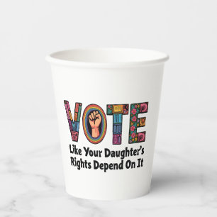 Vote Like Your Daughter’s Rights Depend on It Paper Cups