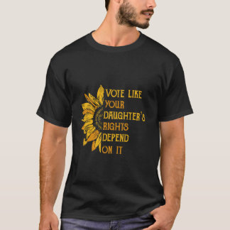 Vote Like Your Daughter s Rights sunflower Feminis T-Shirt