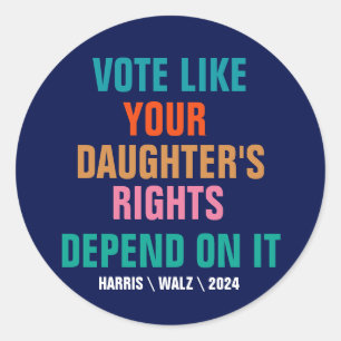 Vote Like Your Daughter's Rights Depend On It Classic Round Sticker