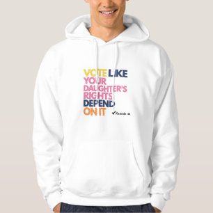 Vote Like Your Daughter's Rights Depend On It  Hoodie