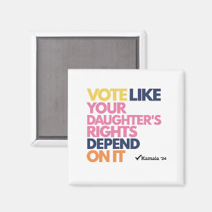 Vote Like Your Daughter's Rights Depend On It Magnet