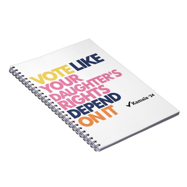 Vote Like Your Daughter's Rights Depend On It  Notebook (Right Side)