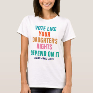 Vote Like Your Daughter's Rights Depend On It T-Shirt