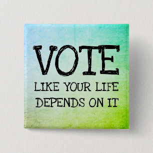 Vote like your life depends on it 15 cm square badge