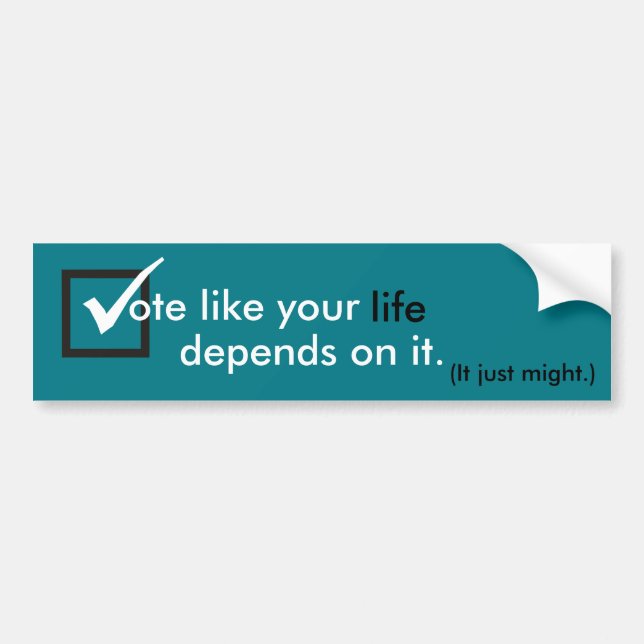 Vote like your life depends on it. bumper sticker (Front)