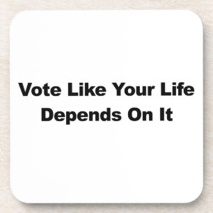 Vote Like Your Life Depends On It Coaster