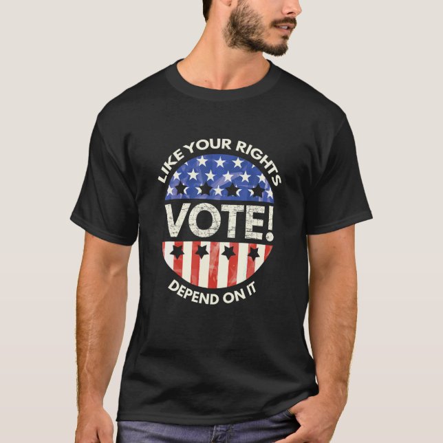 Vote Like Your Rights Depend On It Gift T Shirt (Front)