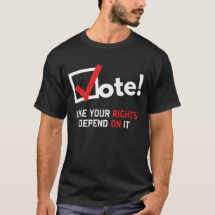 Vote Like Your Rights Depend On It T-Shirt