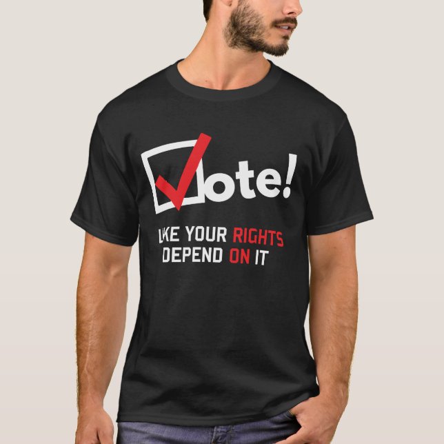 Vote Like Your Rights Depend On It T-Shirt (Front)