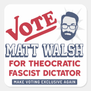 Vote Matt Walsh - Theocratic Fascist - SBG4LIFE T- Square Sticker