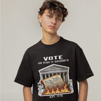 Vote or Kiss It Goodbye! T-Shirt