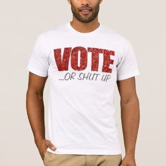 Vote or Shut Up T-Shirt