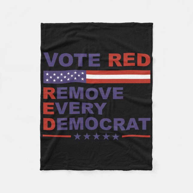 Vote Red Remove Every Democrat Conservatives Pro-r Fleece Blanket (Front)