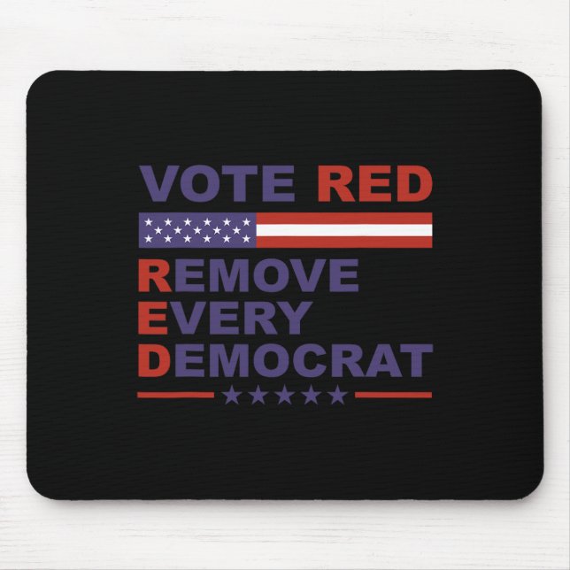 Vote Red Remove Every Democrat Conservatives Pro-r Mouse Pad (Front)