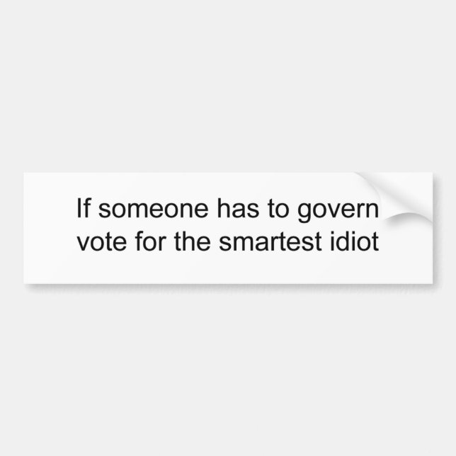 Vote to elect the smartest of two idiots bumper sticker (Front)