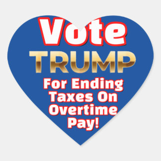 VOTE TRUMP FOR ENDING TAXES ON OVERTIME PAY!  HEART STICKER