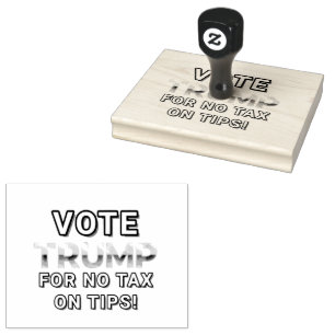 VOTE TRUMP FOR NO TAX ON TIPS  Designed  Rubber Stamp